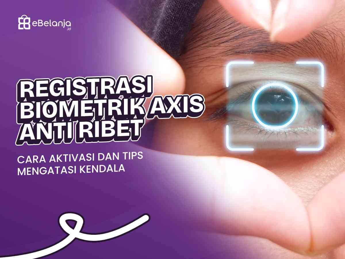 Registrasi Biometrik AXIS Anti Ribet: Cara Aktivasi dan Tips Mengatasi Kendala